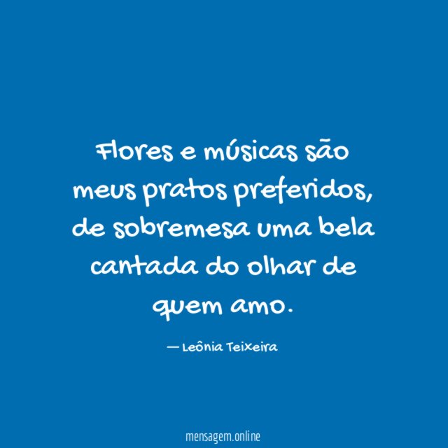 Flores e músicas são meus pratos preferidos