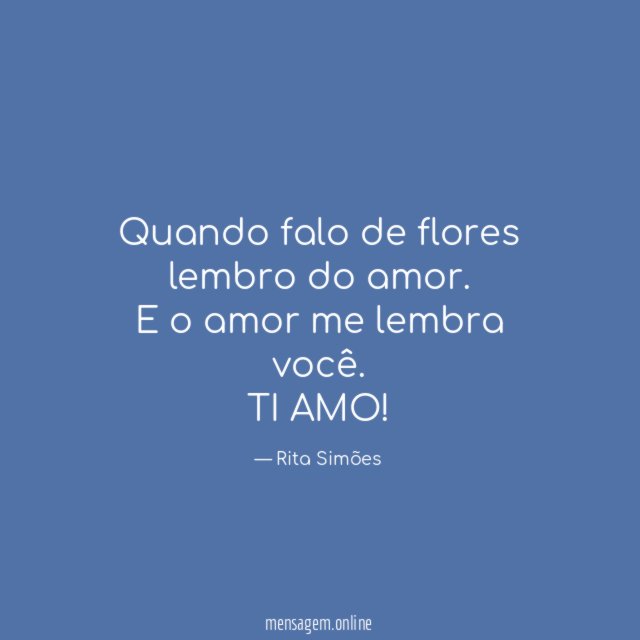 Quando falo de flores lembro do amor