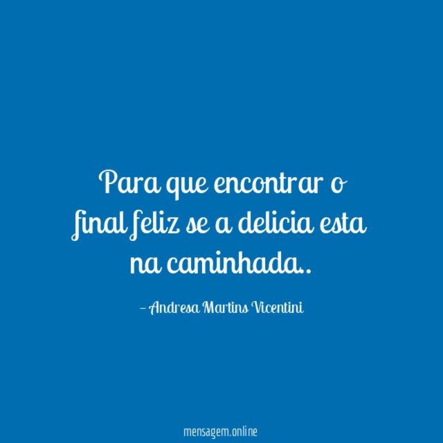 Para que encontrar o final feliz se a delicia esta na caminhada