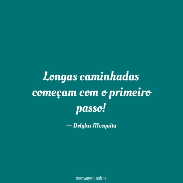 Longas caminhadas começam com o primeiro passo