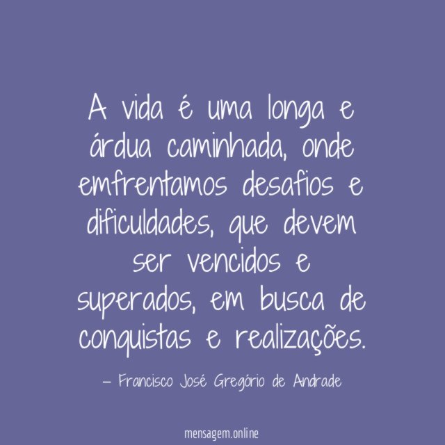 A vida é uma longa e árdua caminhada