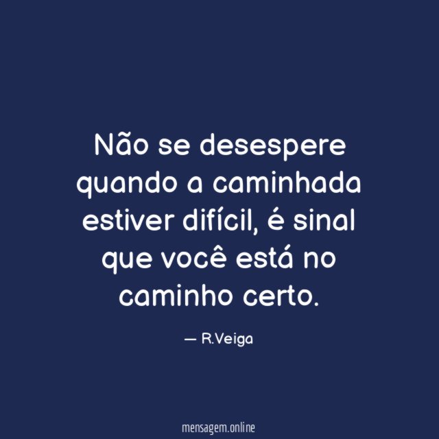Não se desespere quando a caminhada estiver difícil