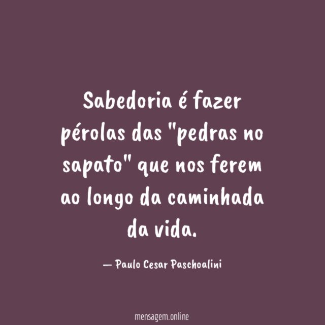 Sabedoria é fazer pérolas das "pedras no sapato"