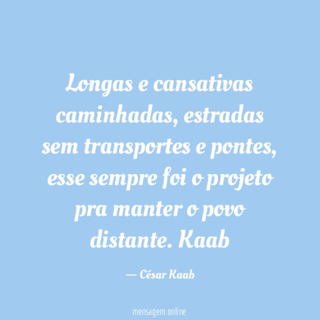Longas e cansativas caminhadas, estradas sem transportes e pontes, esse sempre foi o projeto pra manter o povo distante.