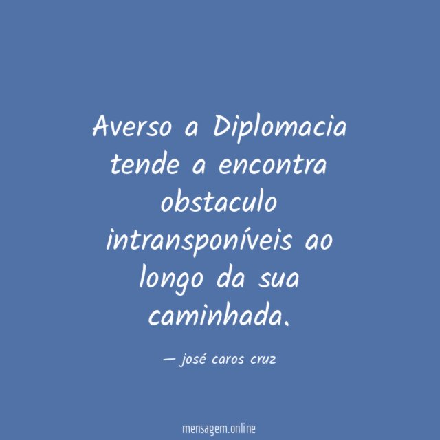 Averso a Diplomacia tende a encontra obstaculo intransponíveis