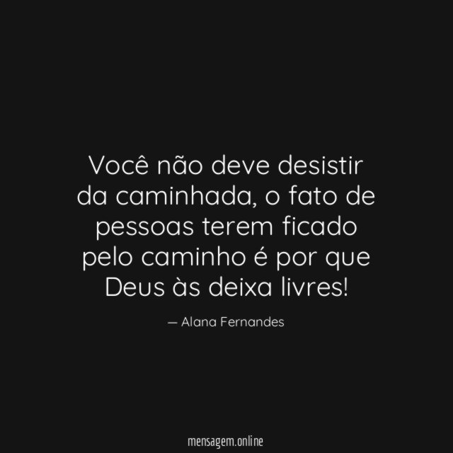 Você não deve desistir da caminhada