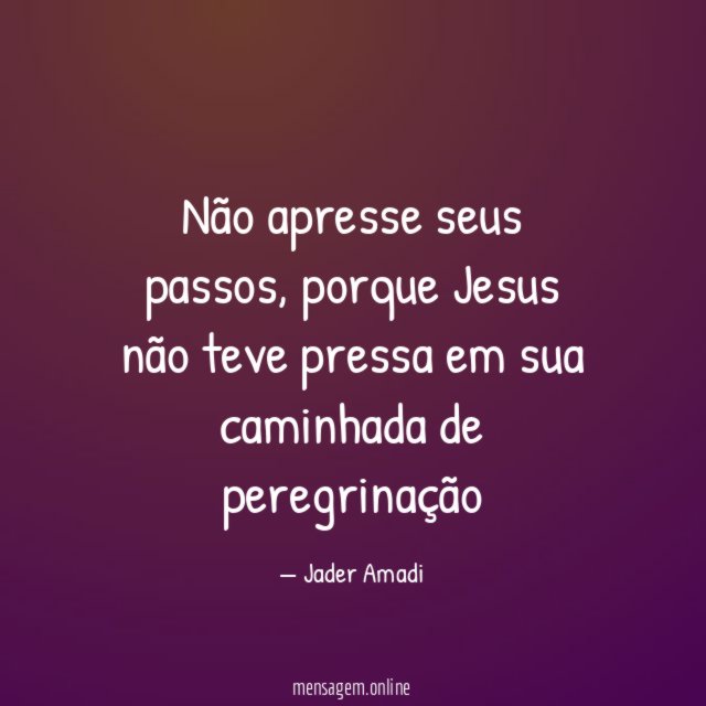 Não apresse seus passos