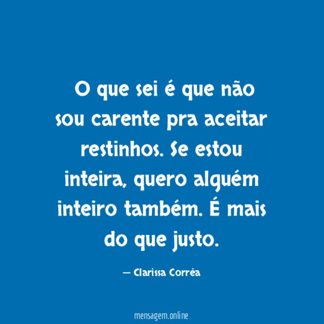 O que sei é que não sou carente pra aceitar restinhos