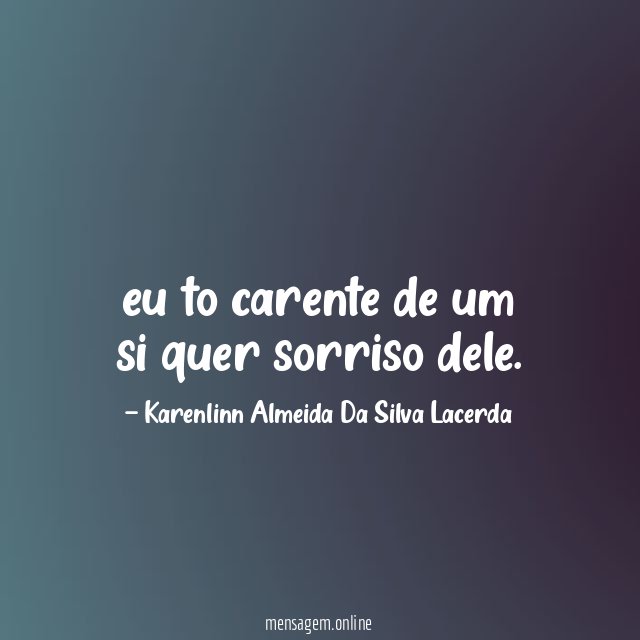 eu to carente de um si quer sorriso dele