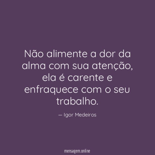 Não alimente a dor da alma com sua atenção