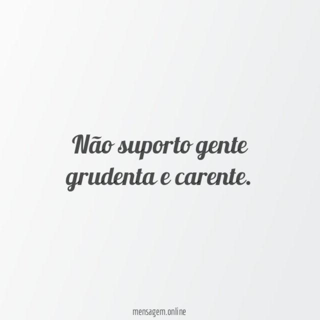 Não suporto gente grudenta e carente