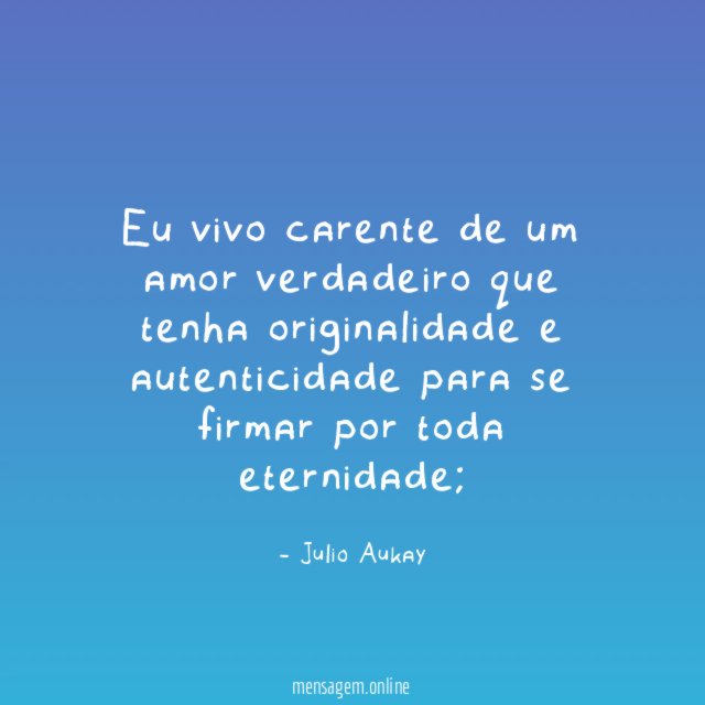 Eu vivo carente de um amor verdadeiro que