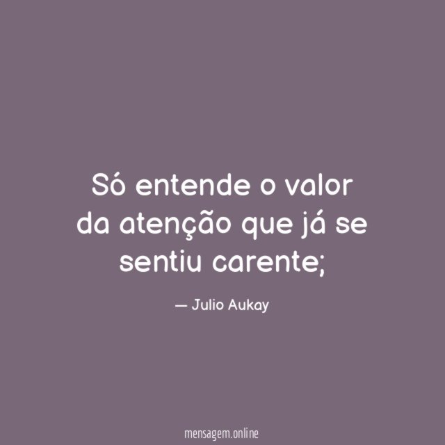 Só entende o valor da atenção que já se sentiu carente