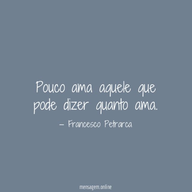 Pouco ama aquele que pode dizer quanto ama