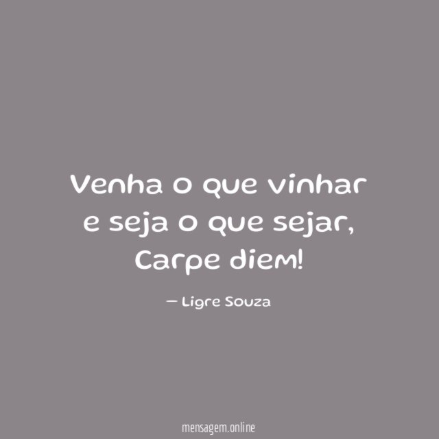 Venha o que vinhar e seja o que sejar