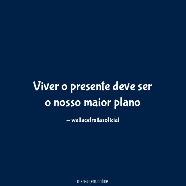 Viver o presente deve ser o nosso maior plano