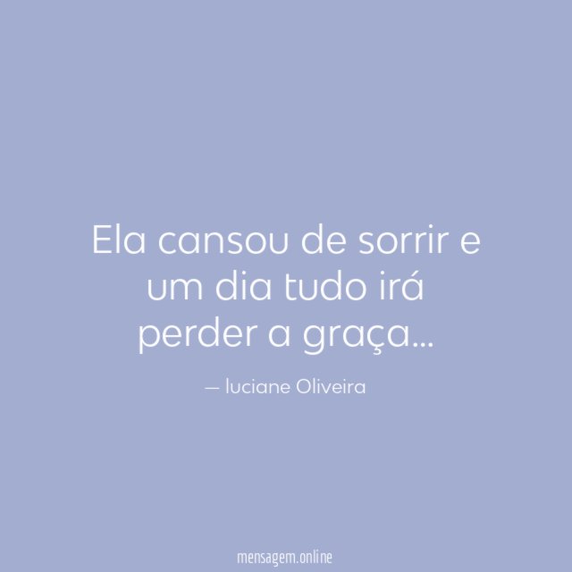 Ela cansou de sorrir e um dia tudo