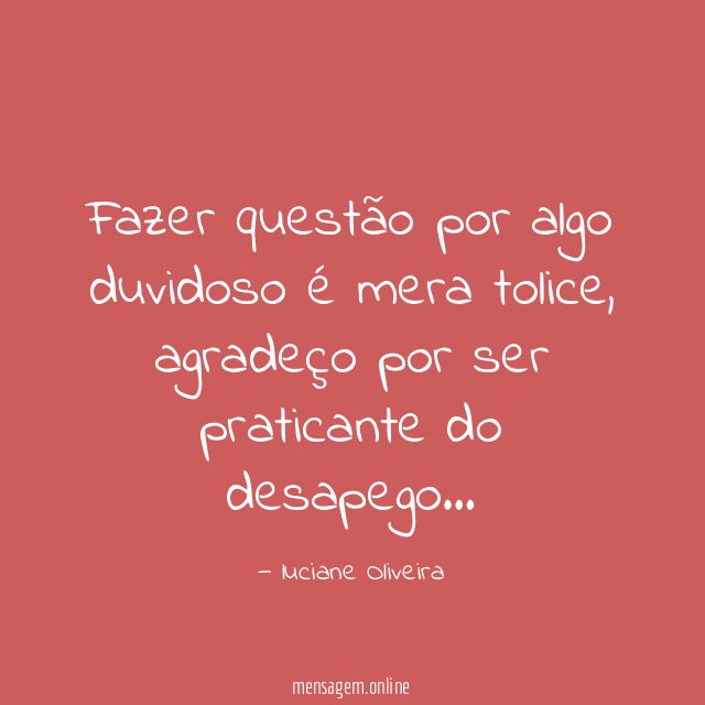 Fazer questão por algo duvidoso é mera tolice