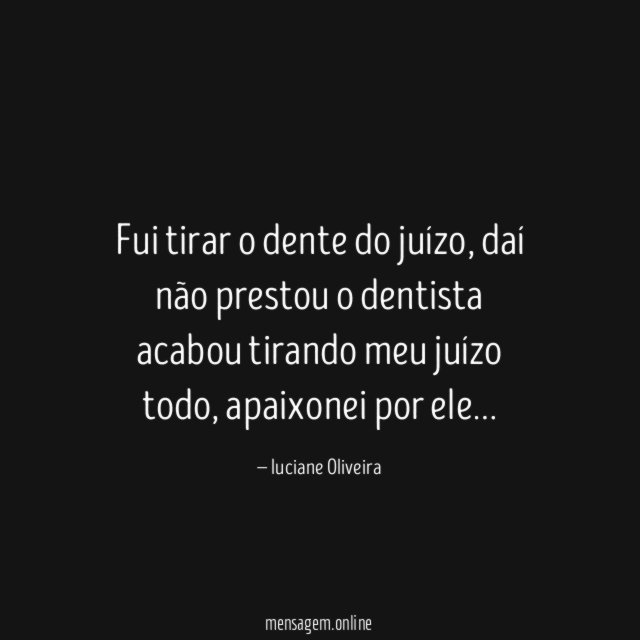 Fui tirar o dente do juízo