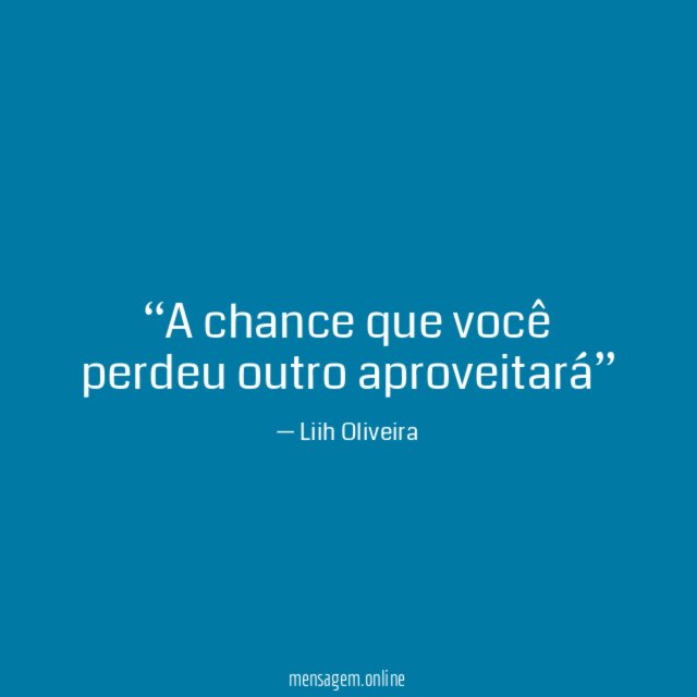 A chance que você perdeu outro aproveitará”