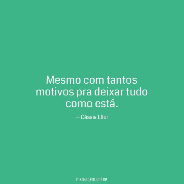 Mesmo com tantos motivos pra deixar tudo como está