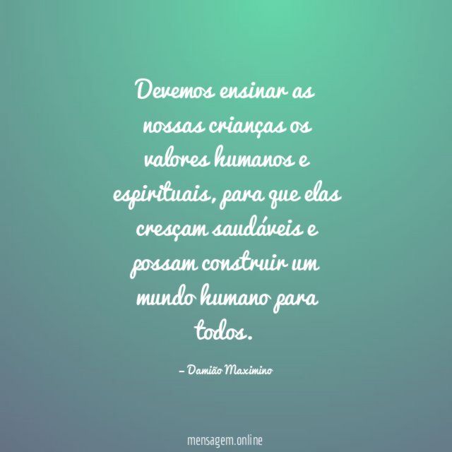 Devemos ensinar as nossas crianças os valores humanos e espirituais