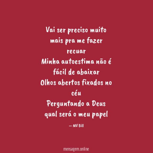 Vai ser preciso muito mais pra me fazer