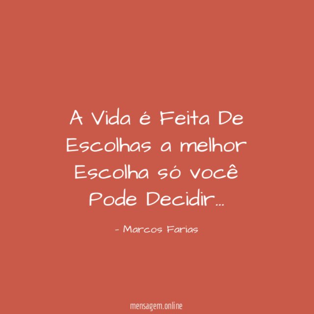A Vida é Feita De Escolhas a melhor Escolha só você Pode Decidir