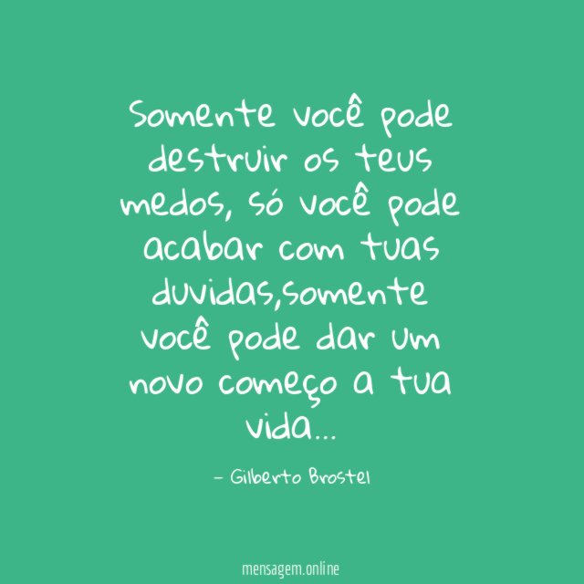 Somente você pode destruir os teus medos