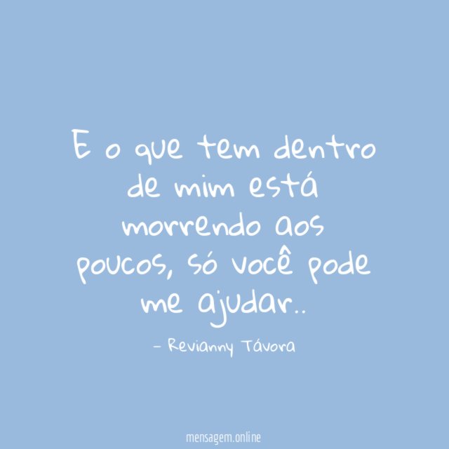 E o que tem dentro de mim está morrendo aos poucos