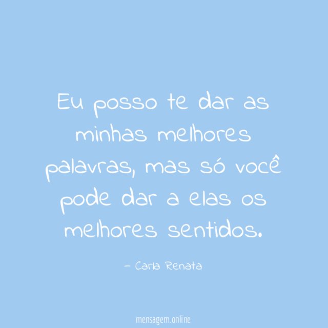 Eu posso te dar as minhas melhores palavras
