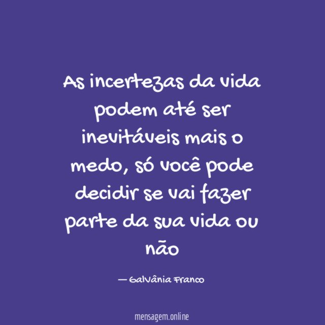 As incertezas da vida podem até ser inevitáveis mais o medo