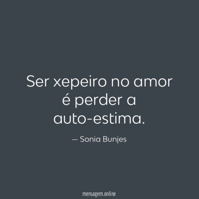 Ser xepeiro no amor é perder a auto-estima