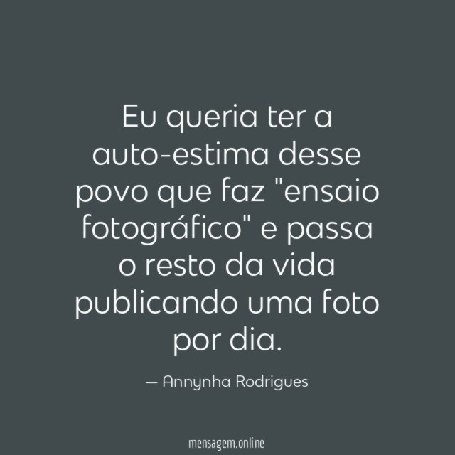 Eu queria ter a auto-estima desse povo que