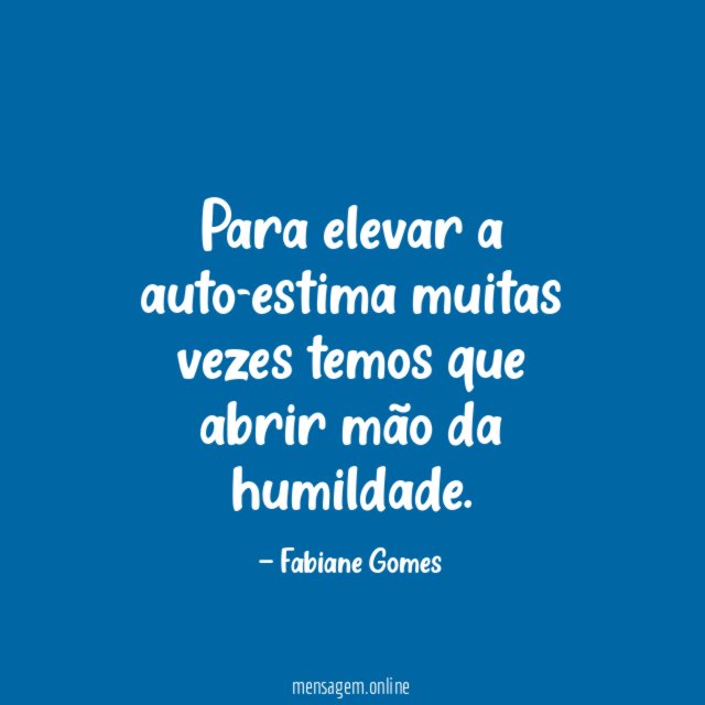 Para elevar a auto-estima muitas vezes temos que
