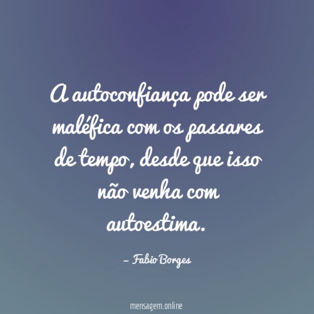 A autoconfiança pode ser maléfica com os passares de tempo