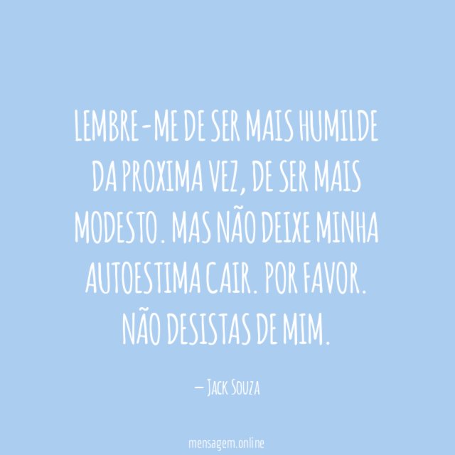 Lembre-me de ser mais humilde da proxima vez