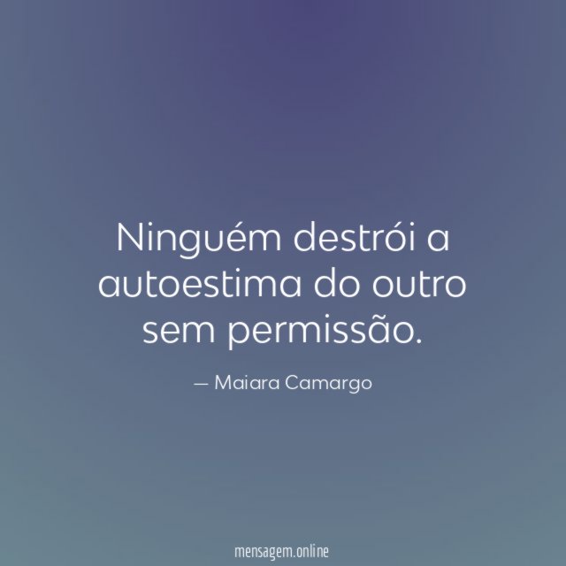 Ninguém destrói a autoestima do outro sem permissão