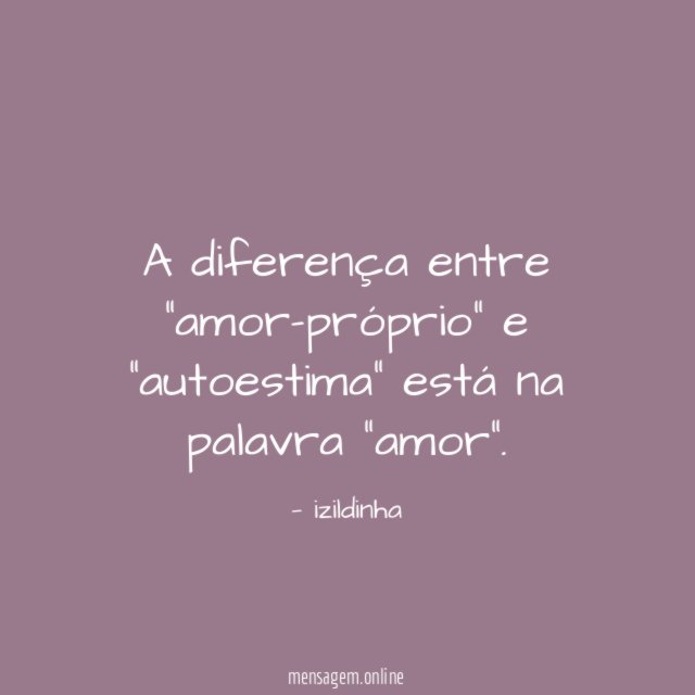 A diferença entre "amor-próprio" e "autoestima" está na palavra "amor"