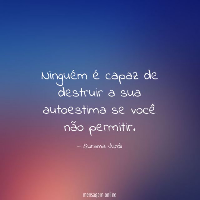 Ninguém é capaz de destruir a sua autoestima