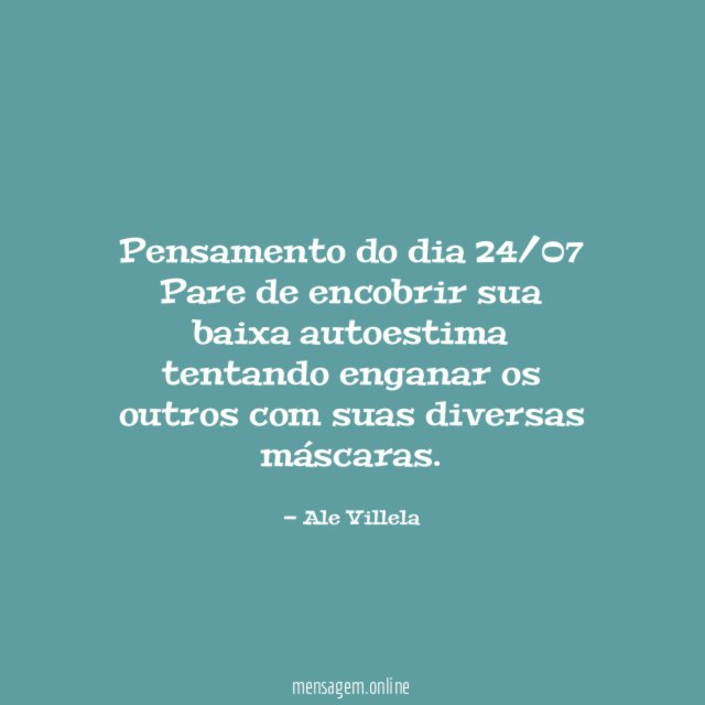 Pensamento do dia 24/07 Pare de encobrir sua baixa