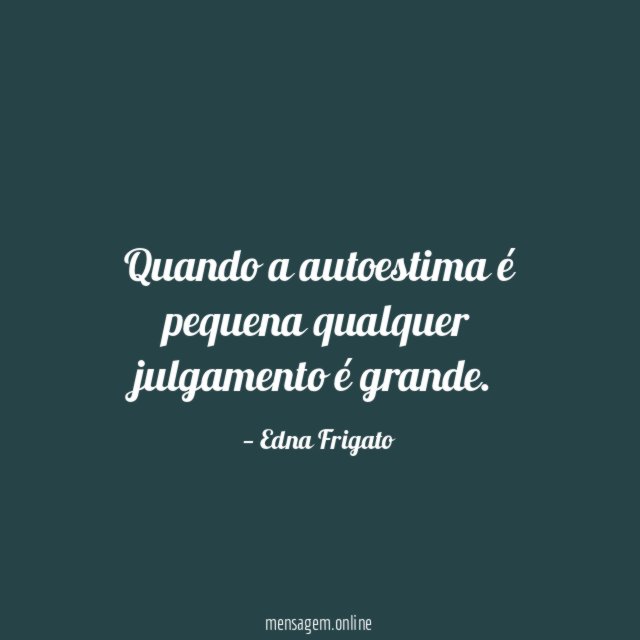 Quando a autoestima é pequena qualquer julgamento é grande