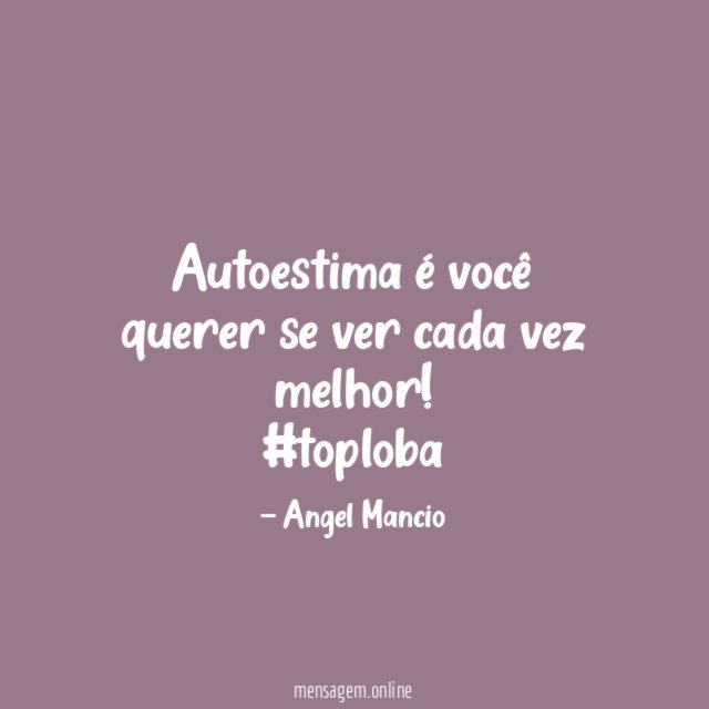 Autoestima é você querer se ver cada vez melhor