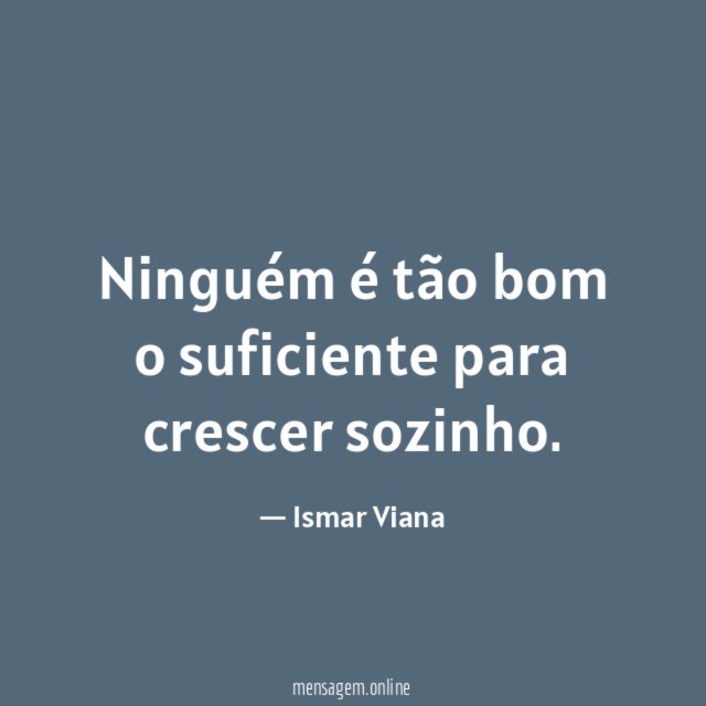 Ninguém é tão bom o suficiente para crescer sozinho