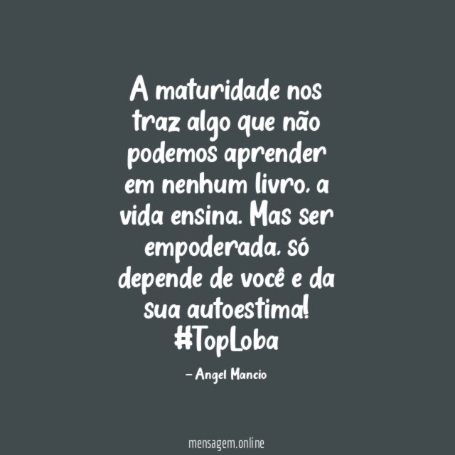 A maturidade nos traz algo que não podemos