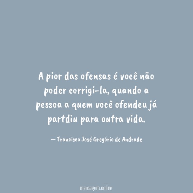 A pior das ofensas é você não poder corrigi-la