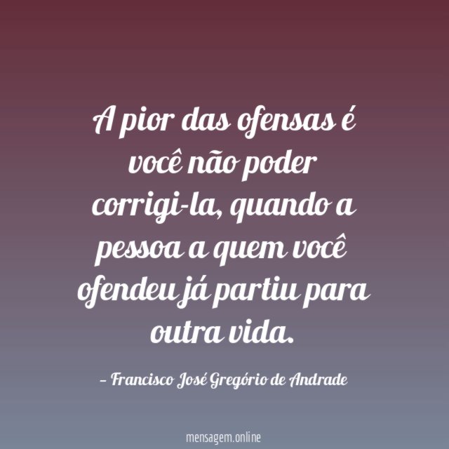 A pior das ofensas é você não poder corrigi-la