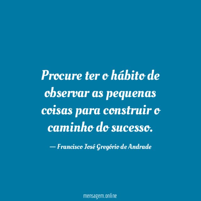 Procure ter o hábito de observar as pequenas
