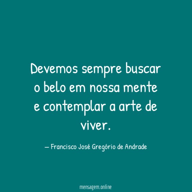 Devemos sempre buscar o belo em nossa mente