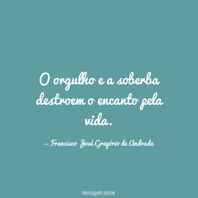 O orgulho e a soberba destroem o encanto pela vida